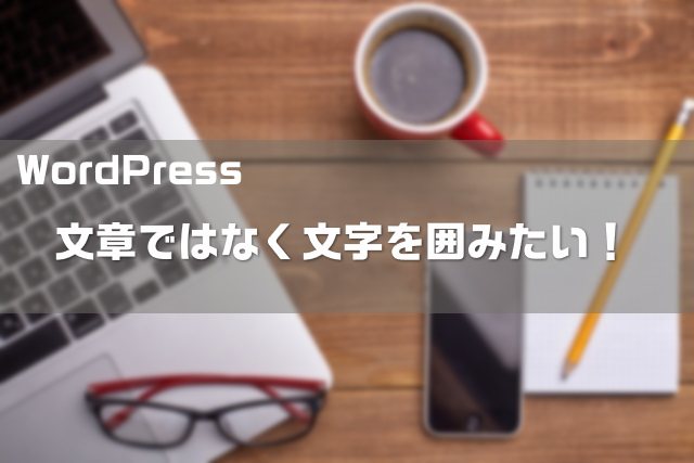 Wordpress 文章全体ではなく 文字だけ を囲う方法 大福日記